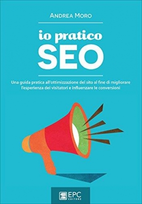 immagine 1 di Io Pratico Seo: Una guida pratica all'ottimizzazione del sito al fine di